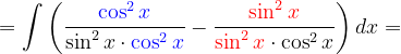\dpi{120} =\int \left (\frac{{\color{Blue} \cos ^{2}x}}{\sin ^{2}x\cdot{\color{Blue} \cos ^{2}x} }-\frac{{\color{Red} \sin ^{2}x}}{{\color{Red} \sin ^{2}x}\cdot \cos ^{2}x} \right )dx=